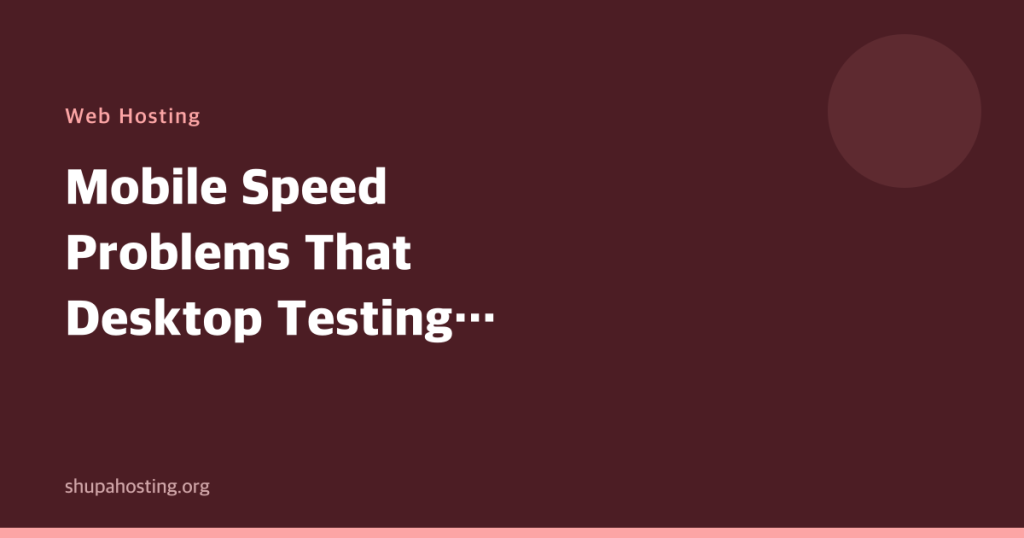 Mobile Speed Problems That Desktop Testing Hides