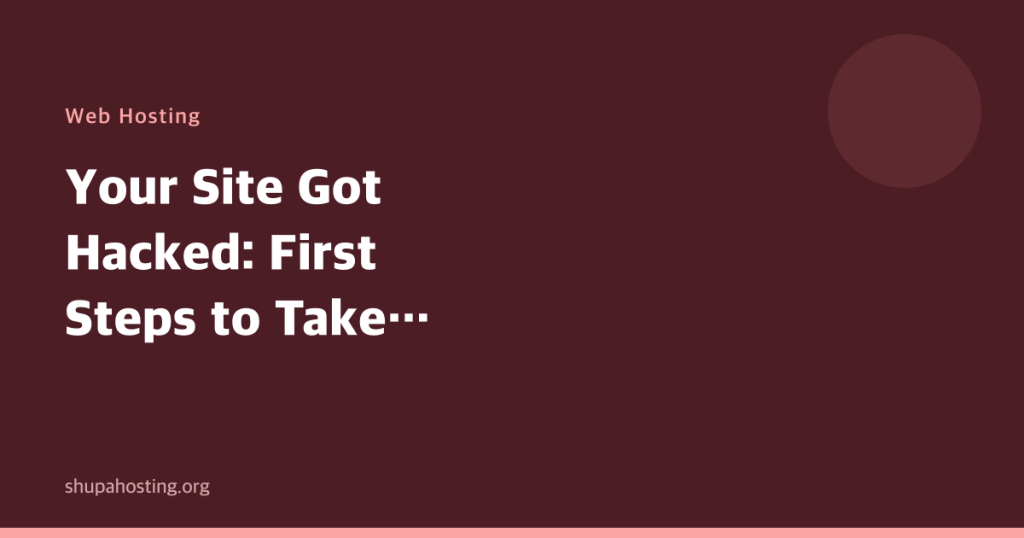 Your Site Got Hacked: First Steps to Take Right Now