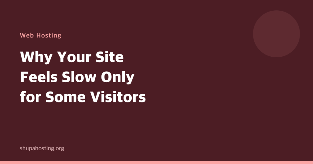 Why Your Site Feels Slow Only for Some Visitors