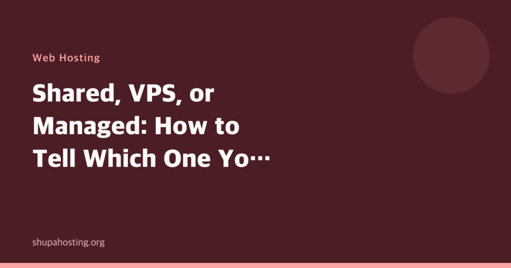 Shared, VPS, or Managed: How to Tell Which One You Actually Need